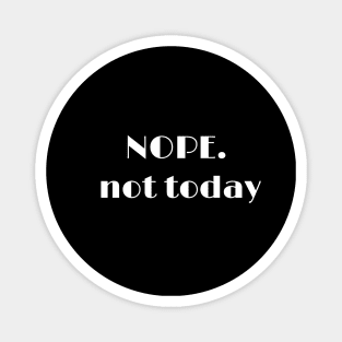 Nope not today T shirt Magnet